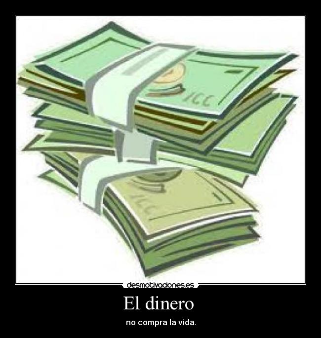 El dinero - no compra la vida.