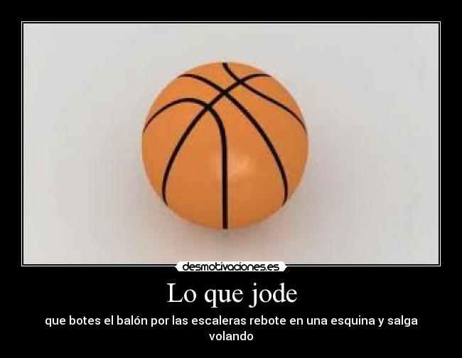 Lo que jode - que botes el balón por las escaleras rebote en una esquina y salga volando