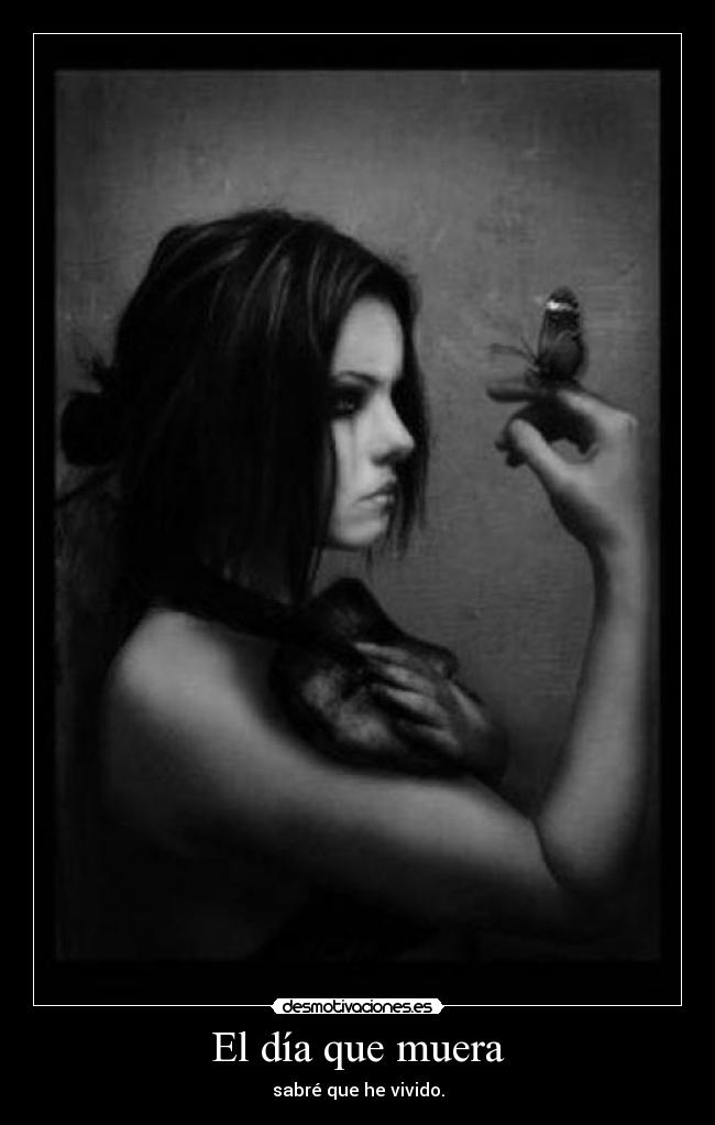 El día que muera - sabré que he vivido.
