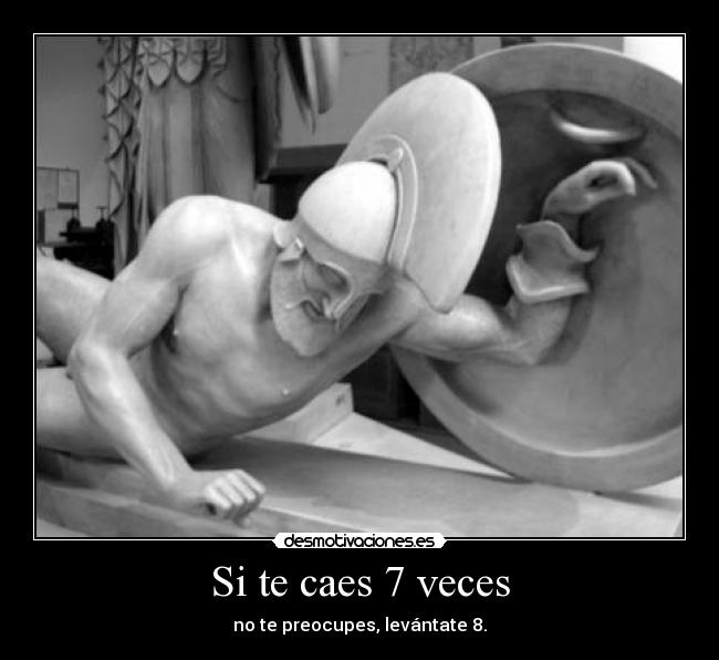 Si te caes 7 veces - no te preocupes, levántate 8.