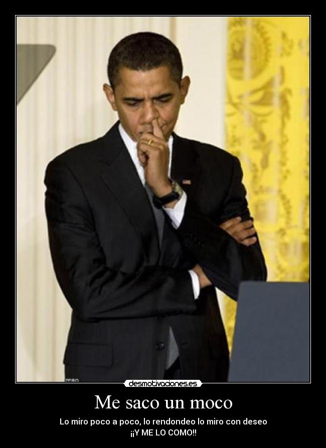 Me saco un moco - Lo miro poco a poco, lo rendondeo lo miro con deseo
¡¡Y ME LO COMO!!