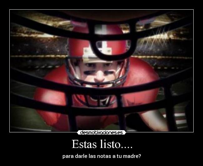 Estas listo.... - para darle las notas a tu madre?