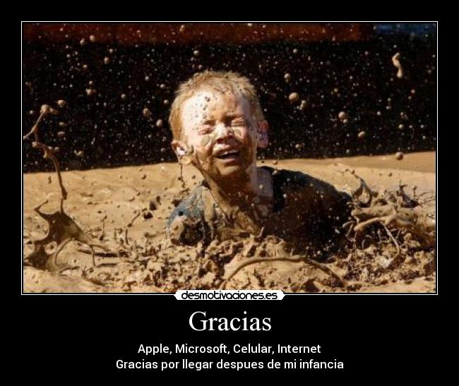 Gracias - Apple, Microsoft, Celular, Internet
Gracias por llegar despues de mi infancia