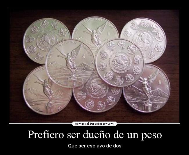Prefiero ser dueño de un peso - Que ser esclavo de dos