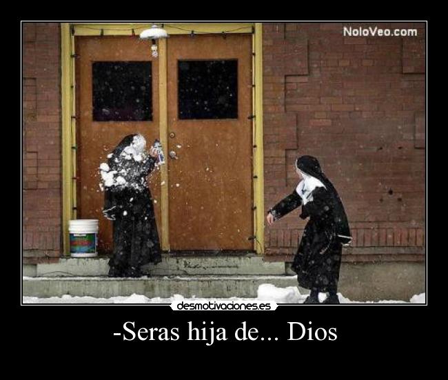 -Seras hija de... Dios -