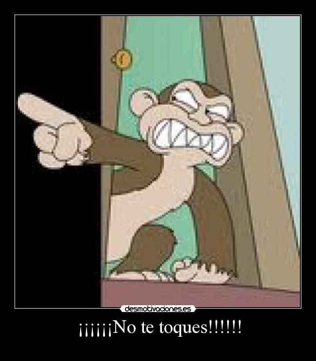 ¡¡¡¡¡¡No te toques!!!!!! -