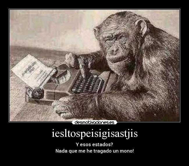 iesltospeisigisastjis - Y esos estados?
 Nada que me he tragado un mono! 
