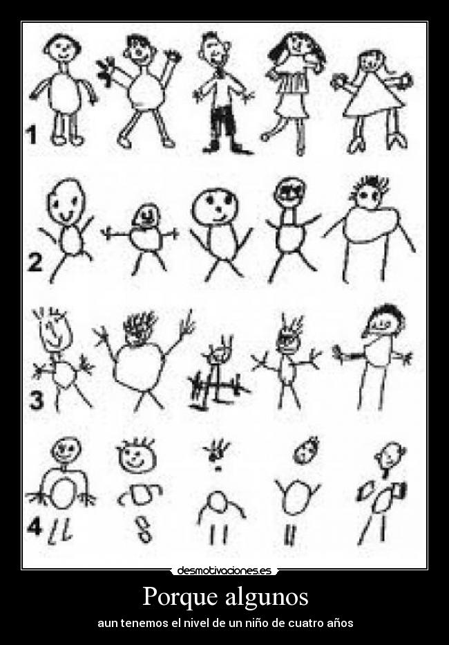 Porque algunos - aun tenemos el nivel de un niño de cuatro años