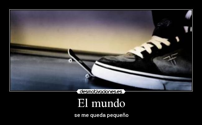 El mundo - se me queda pequeño