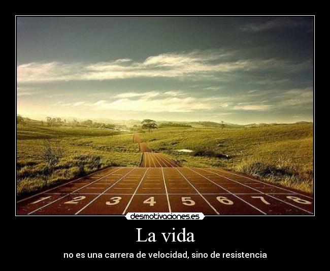 La vida - no es una carrera de velocidad, sino de resistencia