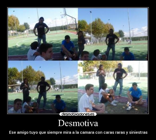 Desmotiva - Ese amigo tuyo que siempre mira a la camara con caras raras y siniestras