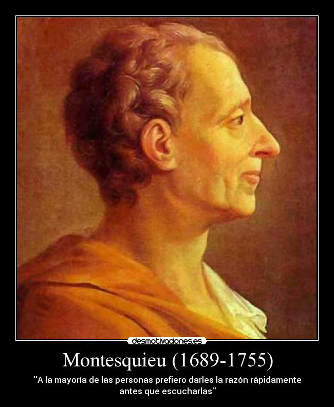 Montesquieu (1689-1755) - A la mayoría de las personas prefiero darles la razón rápidamente
antes que escucharlas