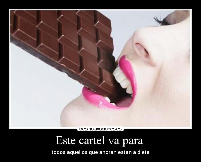 Este cartel va para - todos aquellos que ahoran estan a dieta