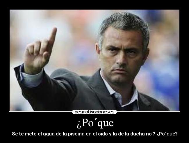 ¿Po´que - Se te mete el agua de la piscina en el oido y la de la ducha no ? ¿Po´que?
