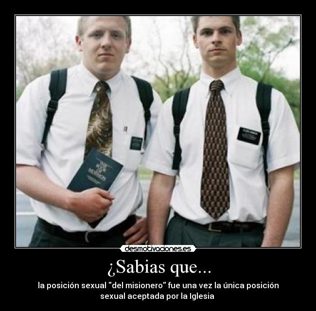 ¿Sabias que... - la posición sexual del misionero fue una vez la única posición
sexual aceptada por la Iglesia