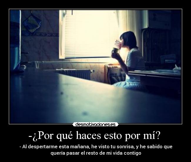 -¿Por qué haces esto por mí?  - 