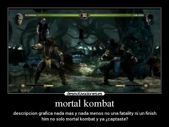 mortal kombat - descripcion grafica nada mas y nada menos no una fatality ni un finish
him no solo mortal kombat y ya ¿captaste?