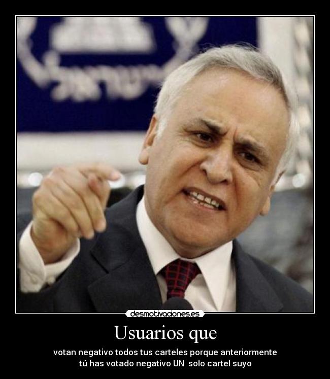 Usuarios que - votan negativo todos tus carteles porque anteriormente
tú has votado negativo UN solo cartel suyo