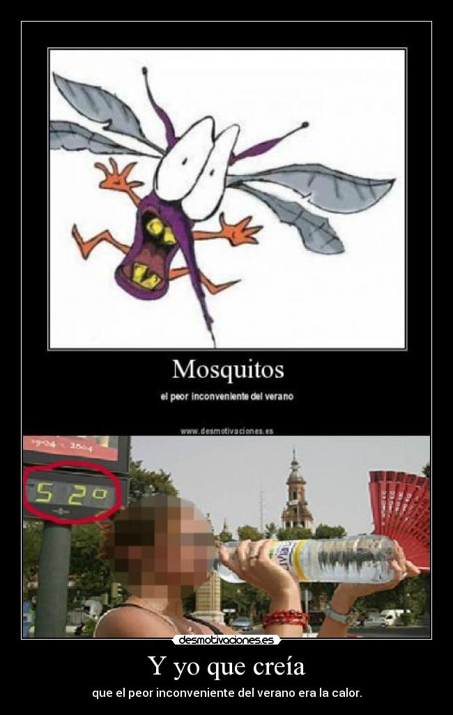 Y yo que creía - que el peor inconveniente del verano era la calor.