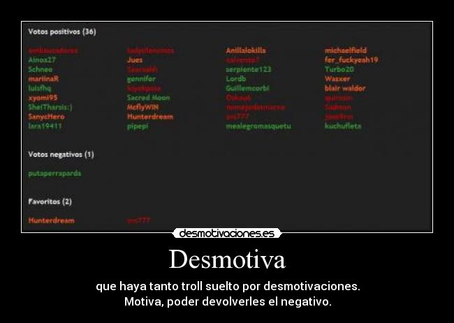 Desmotiva - que haya tanto troll suelto por desmotivaciones.
Motiva, poder devolverles el negativo.