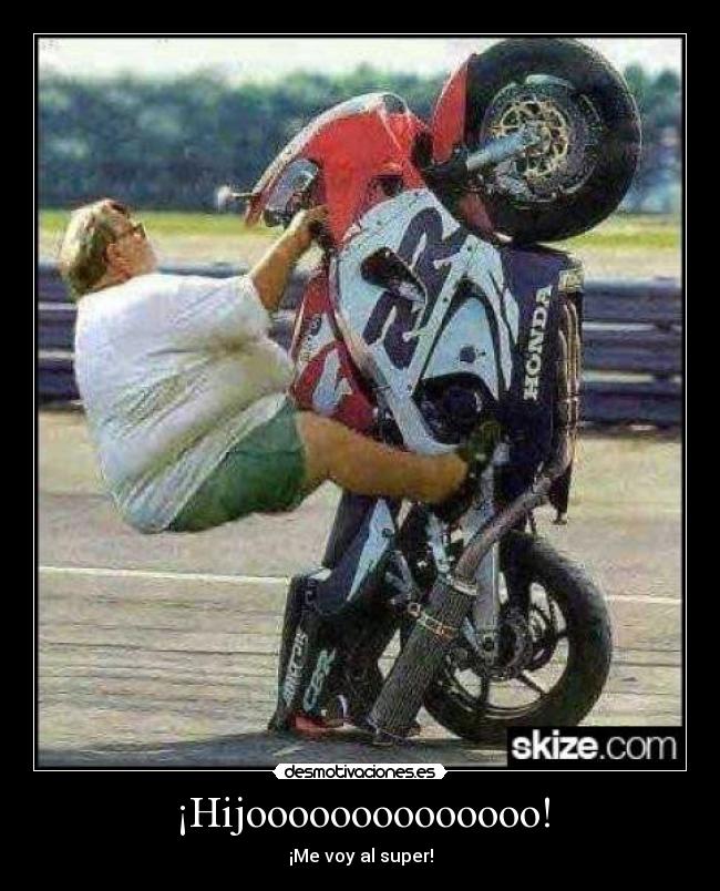 ¡Hijoooooooooooooo! - ¡Me voy al super!
