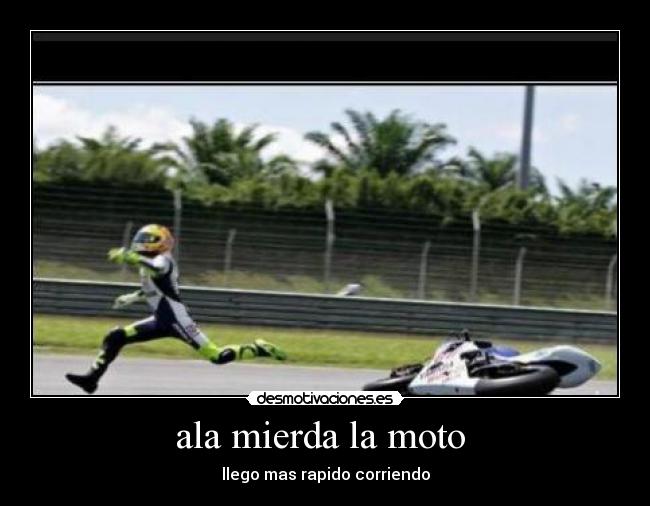 ala mierda la moto - llego mas rapido corriendo