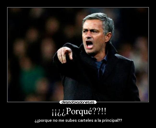 ¡¡¿¿Porqué??!! - ¿¿porque no me subes carteles a la principal??