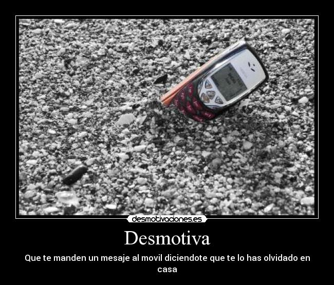 Desmotiva - Que te manden un mesaje al movil diciendote que te lo has olvidado en casa