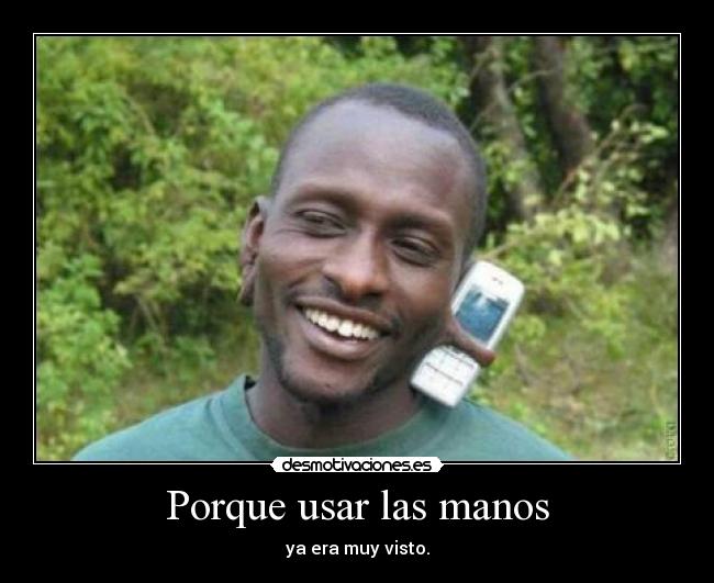 Porque usar las manos - ya era muy visto.