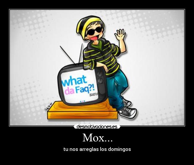 Mox... - tu nos arreglas los domingos
