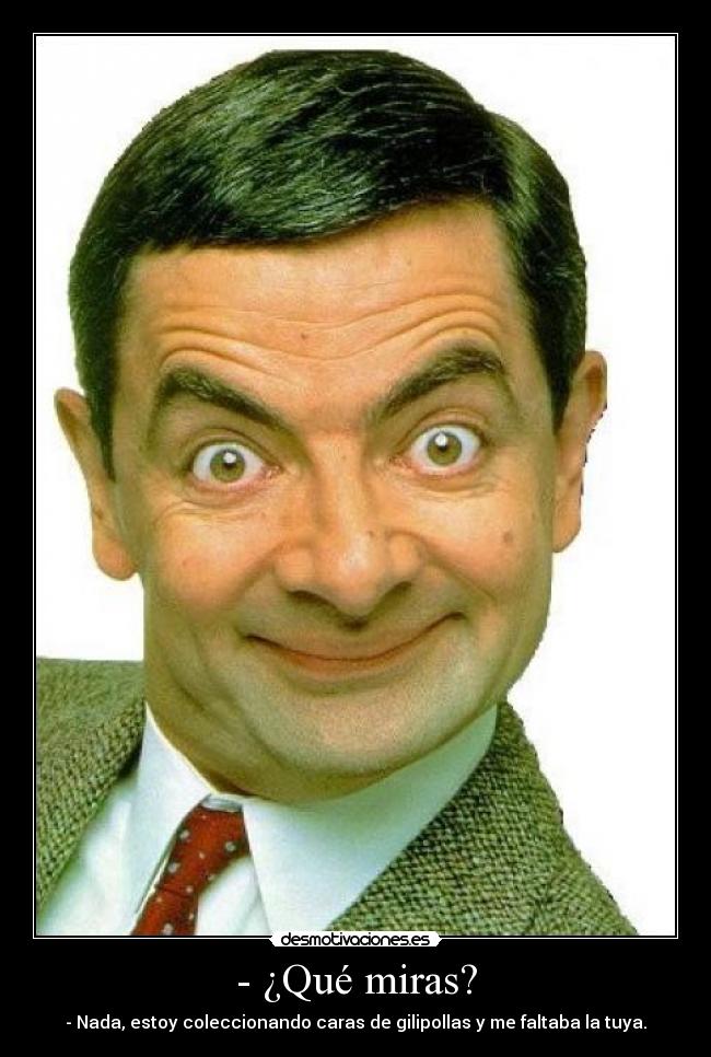 - ¿Qué miras? -