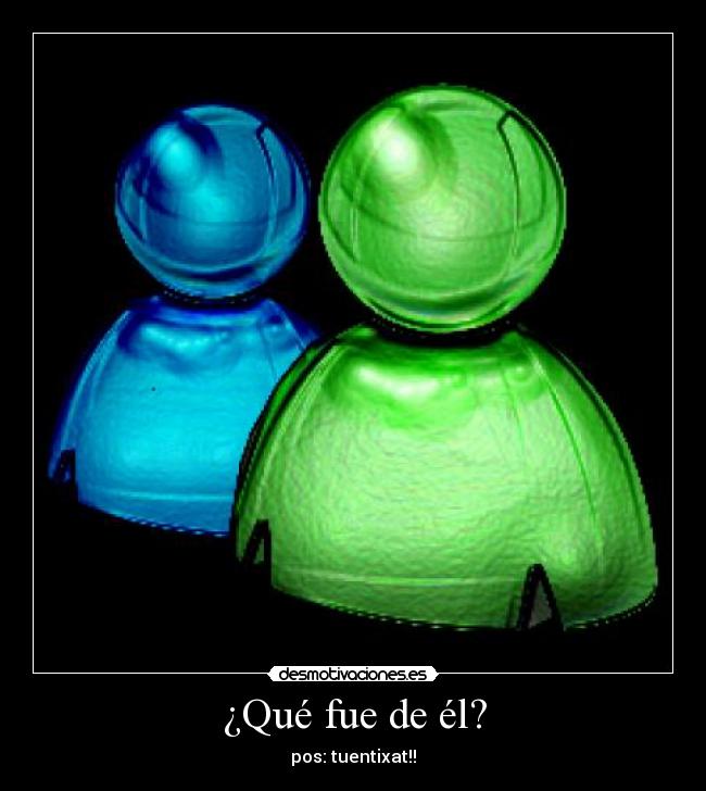 ¿Qué fue de él? - pos: tuentixat!!