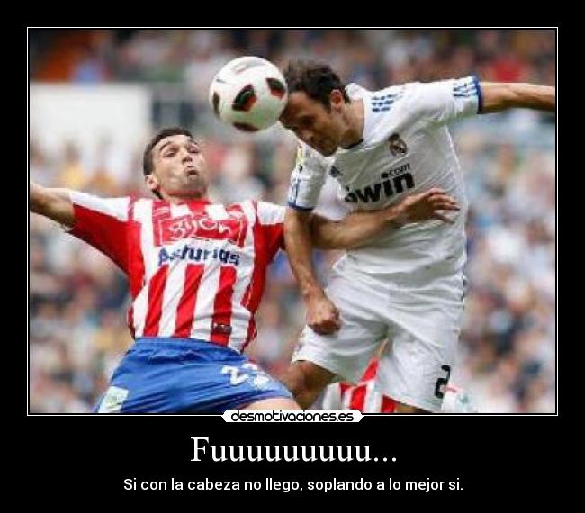 Fuuuuuuuuu... - Si con la cabeza no llego, soplando a lo mejor si.