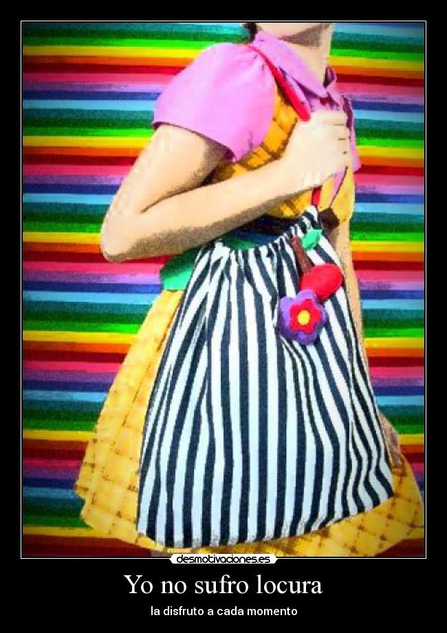 Yo no sufro locura - la disfruto a cada momento