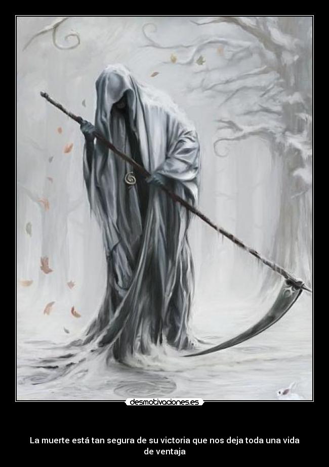 - La muerte está tan segura de su victoria que nos deja toda una vida de ventaja
