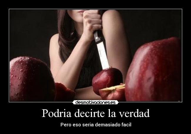 Podria decirte la verdad - Pero eso seria demasiado facil