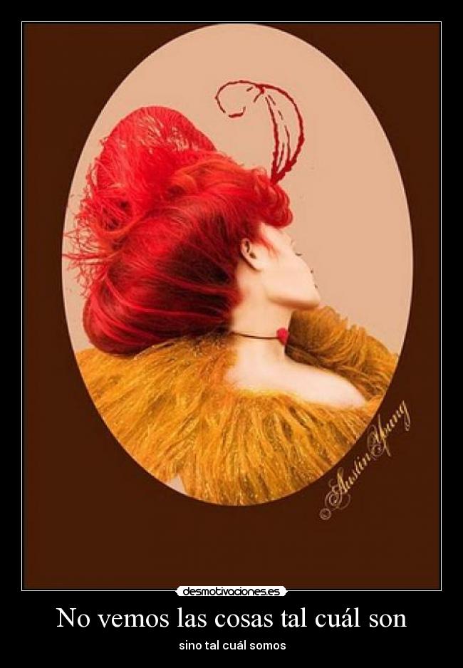 No vemos las cosas tal cuál son - sino tal cuál somos