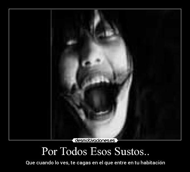 Por Todos Esos Sustos.. - 