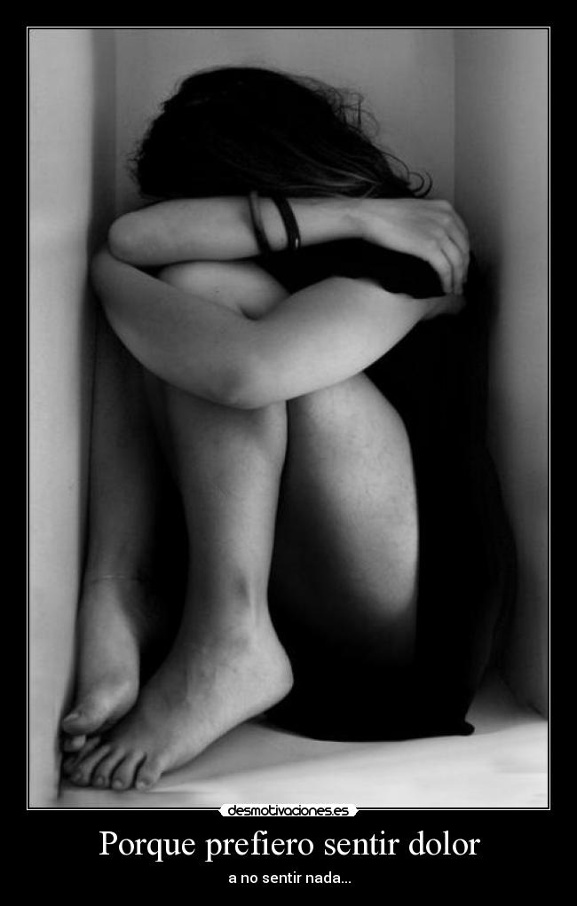 Porque prefiero sentir dolor - a no sentir nada...