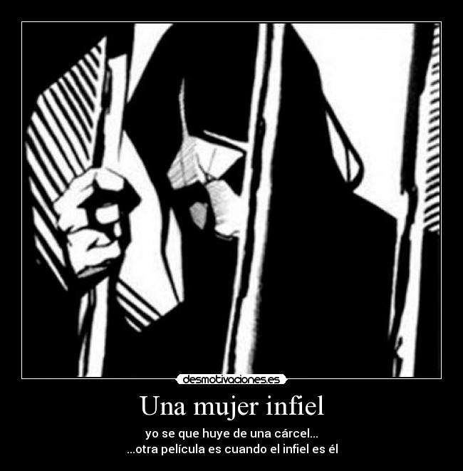 Una mujer infiel - yo se que huye de una cárcel...
...otra película es cuando el infiel es él