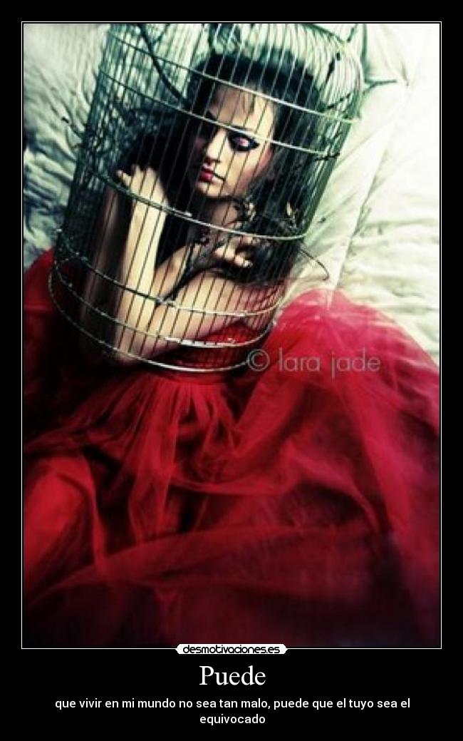 Puede - que vivir en mi mundo no sea tan malo, puede que el tuyo sea el equivocado