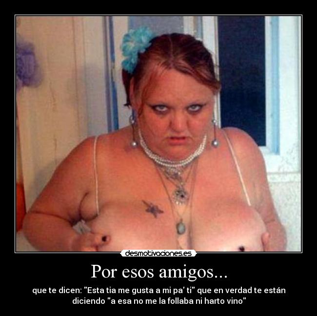 Por esos amigos... - 
