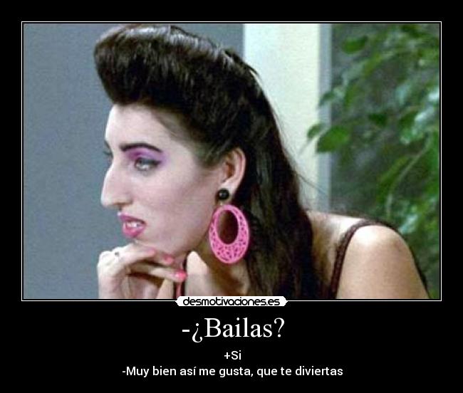 -¿Bailas? - +Si
-Muy bien así me gusta, que te diviertas