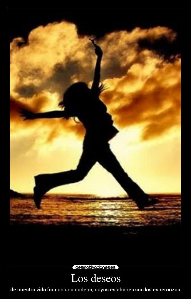Los deseos - de nuestra vida forman una cadena, cuyos eslabones son las esperanzas 
