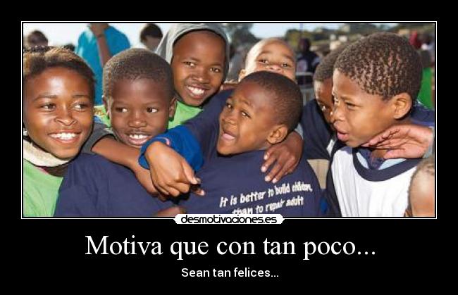 Motiva que con tan poco... - Sean tan felices...
