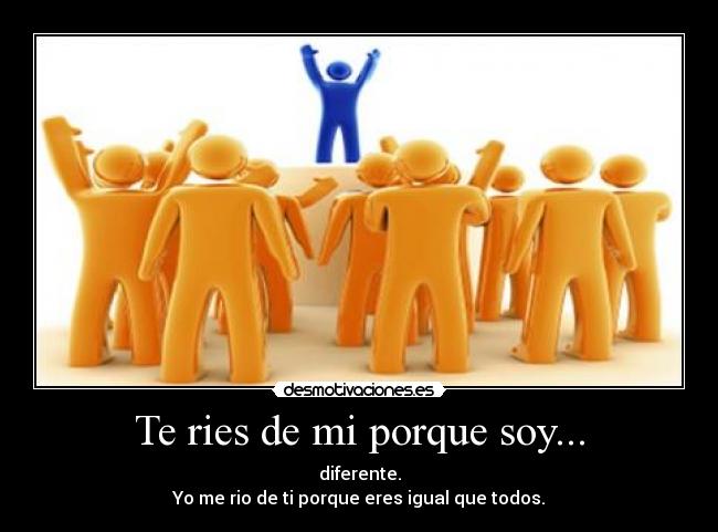 Te ries de mi porque soy... - 