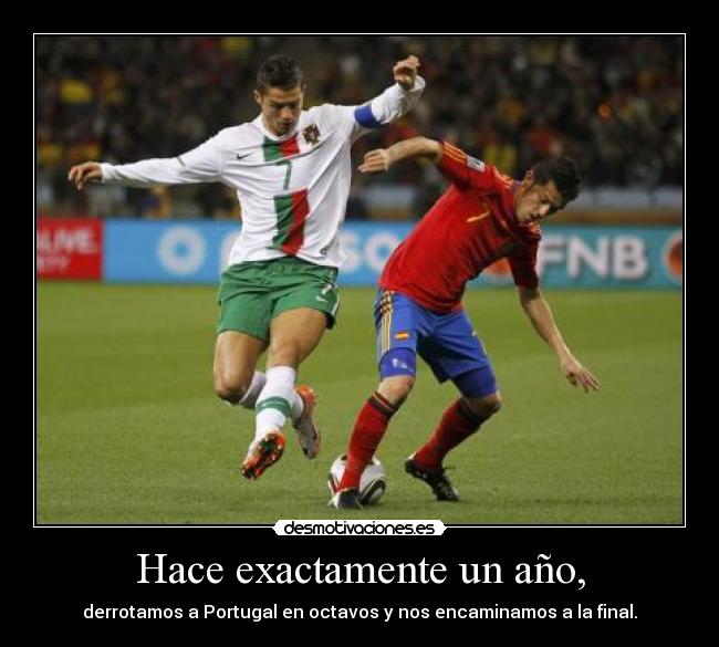Hace exactamente un año, - derrotamos a Portugal en octavos y nos encaminamos a la final.
