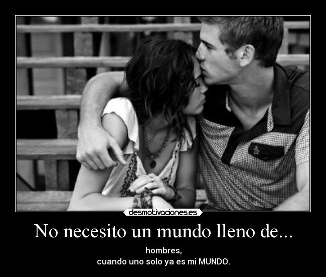 No necesito un mundo lleno de... - 