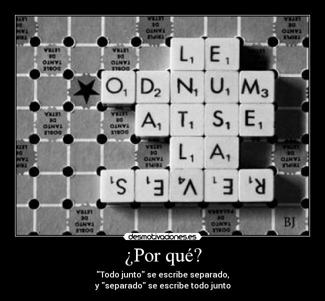 ¿Por qué? - Todo junto se escribe separado,
y separado se escribe todo junto