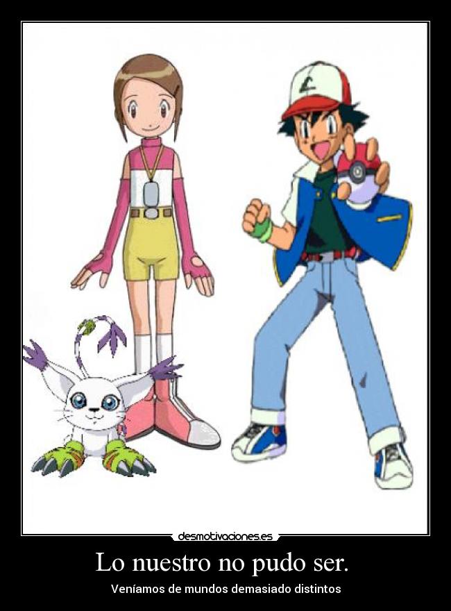 Lo nuestro no pudo ser. - Veníamos de mundos demasiado distintos